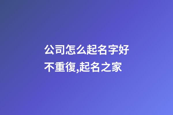 公司怎么起名字好不重復,起名之家-第1張-公司起名-玄機派