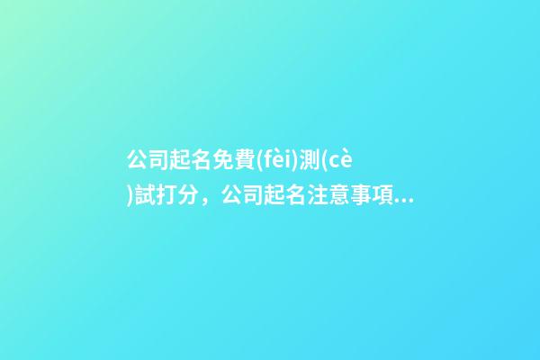 公司起名免費(fèi)測(cè)試打分，公司起名注意事項(xiàng)-第1張-公司起名-玄機(jī)派