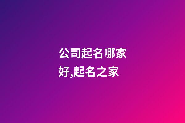 公司起名哪家好,起名之家-第1張-公司起名-玄機派