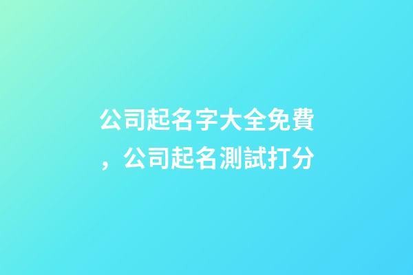 公司起名字大全免費，公司起名測試打分-第1張-公司起名-玄機派