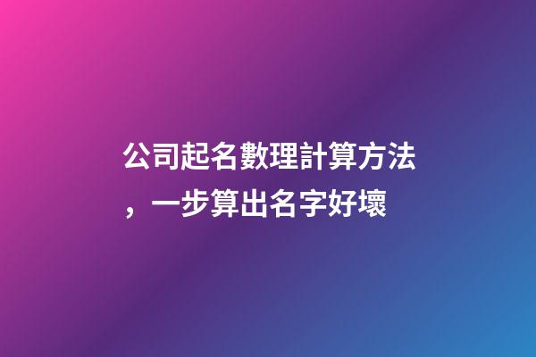 公司起名數理計算方法，一步算出名字好壞-第1張-公司起名-玄機派