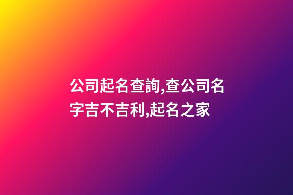 公司起名查詢,查公司名字吉不吉利,起名之家-第1張-公司起名-玄機派