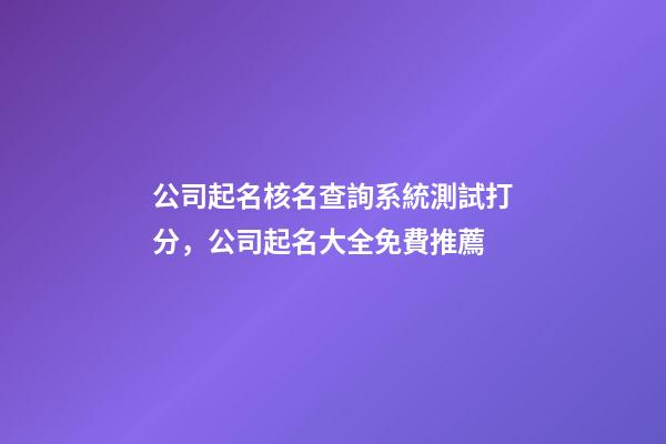 公司起名核名查詢系統測試打分，公司起名大全免費推薦-第1張-公司起名-玄機派