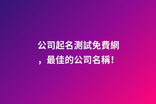 公司起名測試免費網，最佳的公司名稱！-第1張-公司起名-玄機派