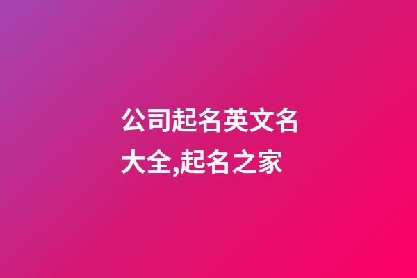公司起名英文名大全,起名之家-第1張-公司起名-玄機派