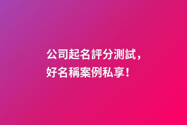 公司起名評分測試，好名稱案例私享！-第1張-公司起名-玄機派