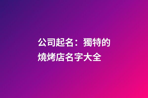 公司起名：獨特的燒烤店名字大全-第1張-店鋪起名-玄機派