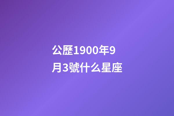 公歷1900年9月3號什么星座-第1張-星座運勢-玄機派