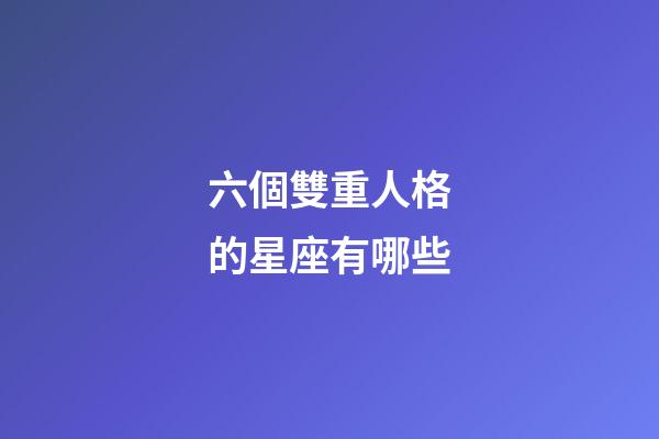 六個雙重人格的星座有哪些-第1張-星座運(yùn)勢-玄機(jī)派