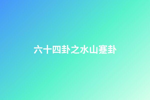 六十四卦之水山蹇卦