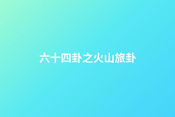 六十四卦之火山旅卦