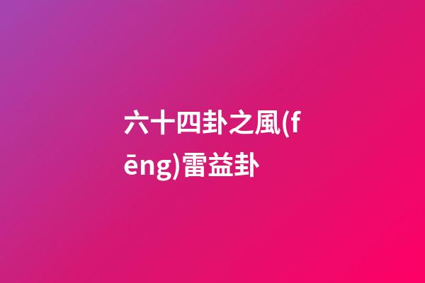 六十四卦之風(fēng)雷益卦