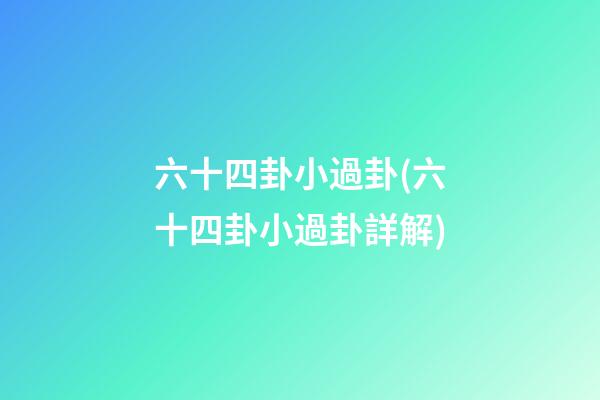 六十四卦小過卦(六十四卦小過卦詳解)