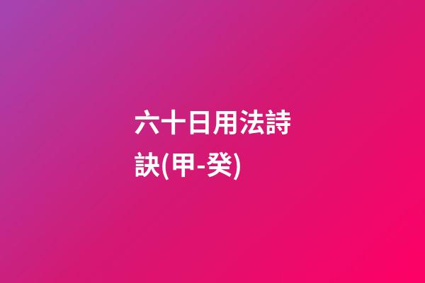 六十日用法詩訣(甲-癸)