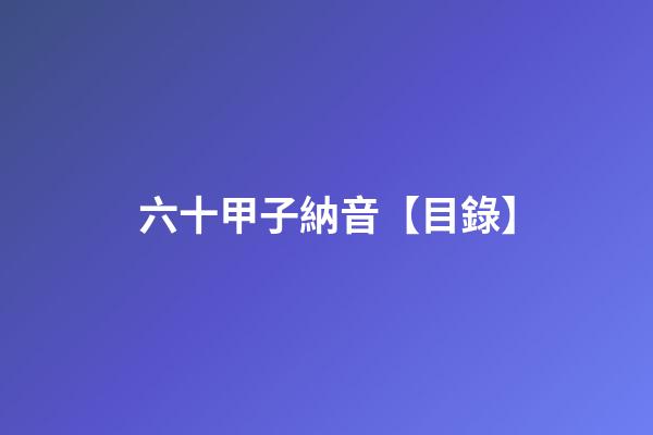 六十甲子納音【目錄】
