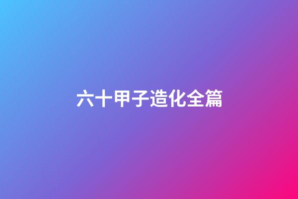 六十甲子造化全篇