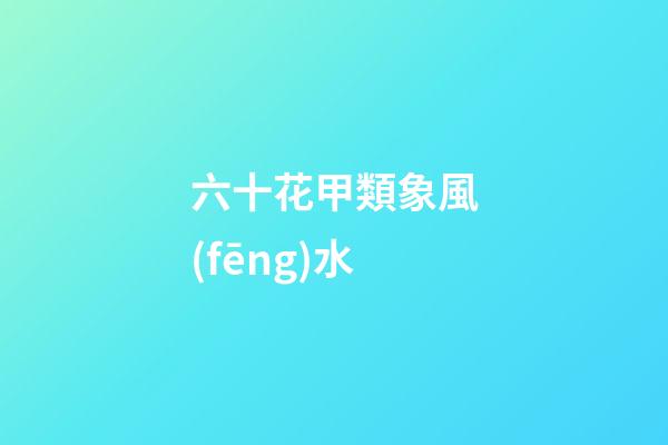 六十花甲類象風(fēng)水