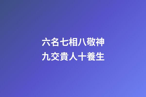六名七相八敬神九交貴人十養生