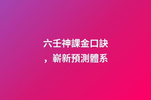 六壬神課金口訣，嶄新預測體系