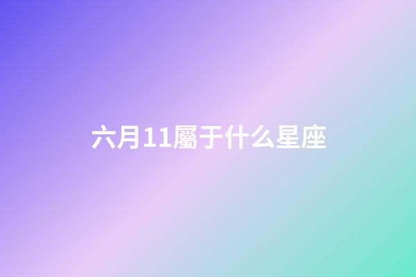 六月11屬于什么星座-第1張-星座運勢-玄機派