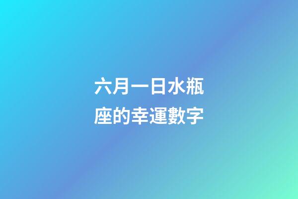 六月一日水瓶座的幸運數字-第1張-星座運勢-玄機派