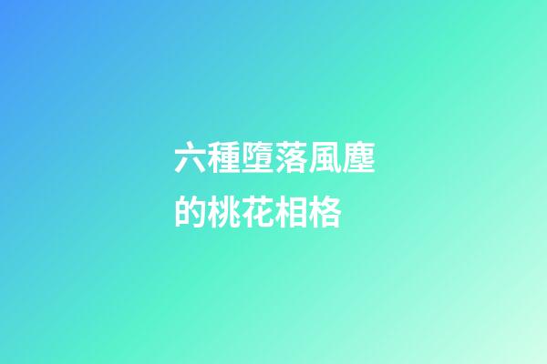 六種墮落風塵的桃花相格