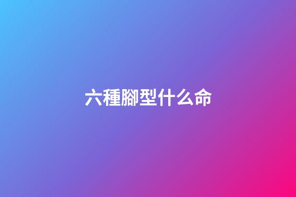 六種腳型什么命