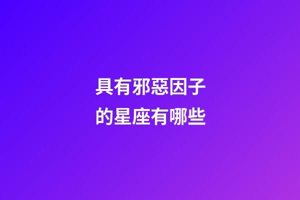 具有邪惡因子的星座有哪些-第1張-星座運(yùn)勢(shì)-玄機(jī)派