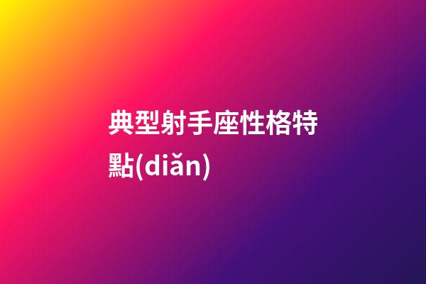 典型射手座性格特點(diǎn)-第1張-星座運(yùn)勢-玄機(jī)派