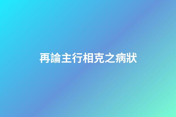 再論主行相克之病狀