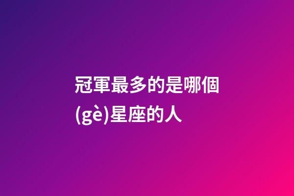 冠軍最多的是哪個(gè)星座的人-第1張-星座運(yùn)勢-玄機(jī)派