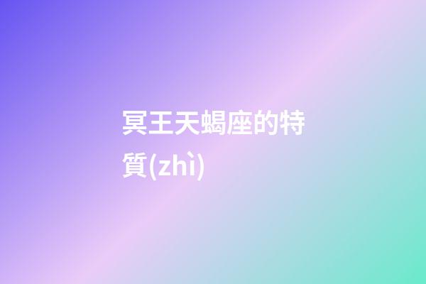 冥王天蝎座的特質(zhì)-第1張-星座運(yùn)勢(shì)-玄機(jī)派