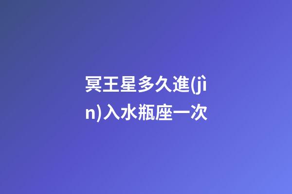 冥王星多久進(jìn)入水瓶座一次-第1張-星座運(yùn)勢(shì)-玄機(jī)派