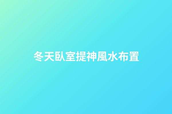 冬天臥室提神風水布置