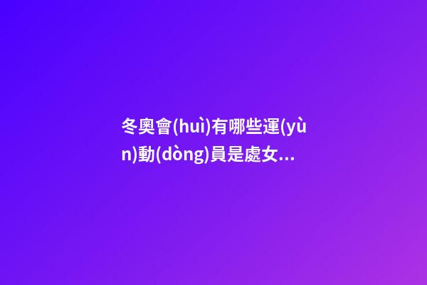 冬奧會(huì)有哪些運(yùn)動(dòng)員是處女座-第1張-星座運(yùn)勢(shì)-玄機(jī)派