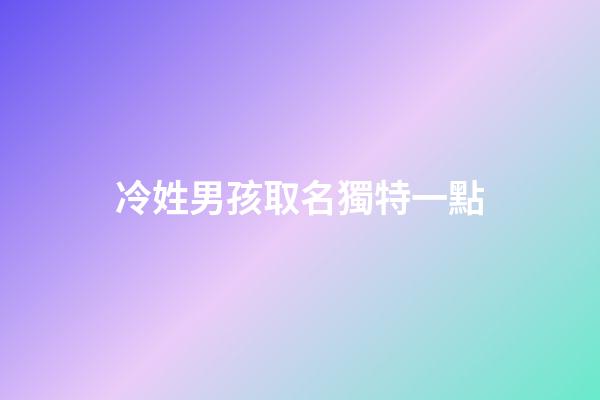 冷姓男孩取名獨特一點(冷姓男孩取名獨特一點的名字)-第1張-男孩起名-玄機派