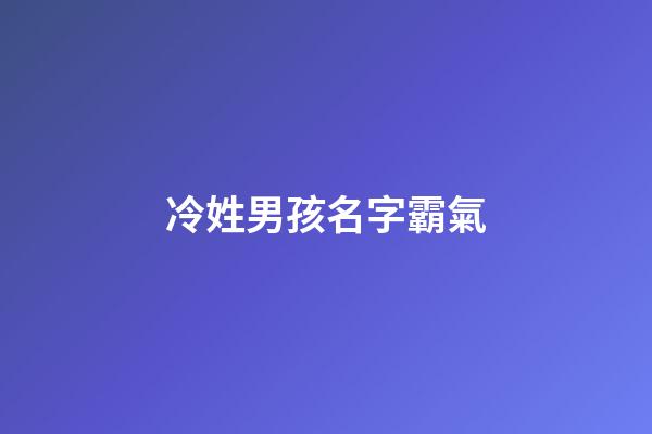 冷姓男孩名字霸氣(冷姓男孩名字好聽)-第1張-男孩起名-玄機派