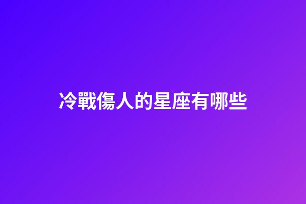 冷戰傷人的星座有哪些-第1張-星座運勢-玄機派