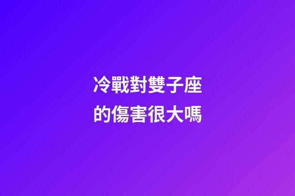 冷戰對雙子座的傷害很大嗎-第1張-星座運勢-玄機派