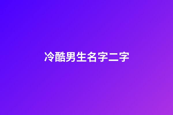 冷酷男生名字二字(好聽冷酷的男二字名字大全)-第1張-男孩起名-玄機(jī)派