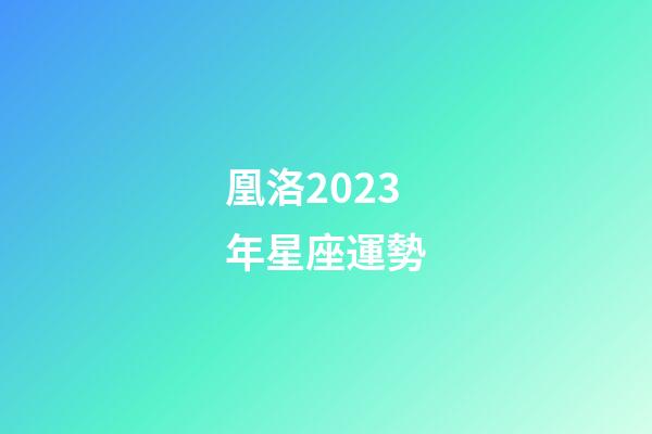 凰洛2023年星座運勢-第1張-星座運勢-玄機派