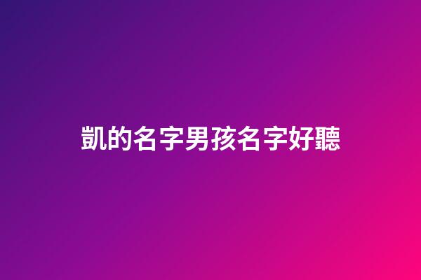 凱的名字男孩名字好聽(凱字起名男孩名字)-第1張-男孩起名-玄機派