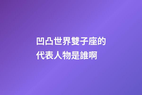 凹凸世界雙子座的代表人物是誰啊-第1張-星座運勢-玄機派