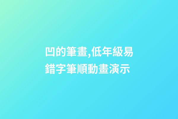 凹的筆畫,低年級易錯字筆順動畫演示-第1張-觀點-玄機派