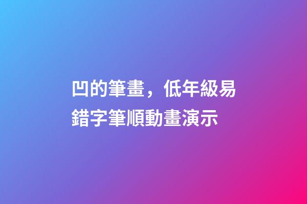 凹的筆畫，低年級易錯字筆順動畫演示-第1張-觀點-玄機派
