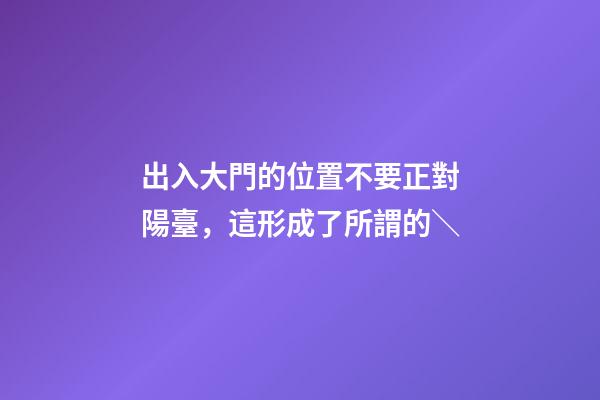 出入大門的位置不要正對陽臺，這形成了所謂的＼
