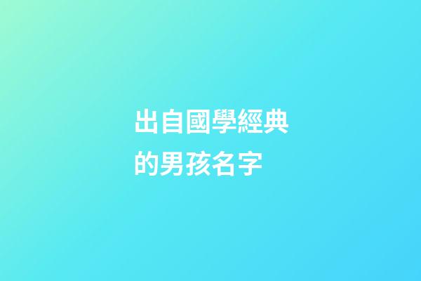 出自國學經典的男孩名字(國學經典取名男孩)-第1張-男孩起名-玄機派