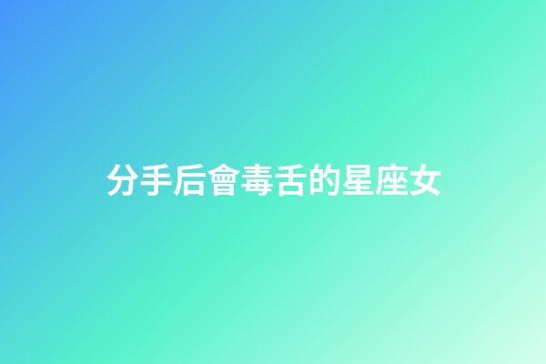 分手后會毒舌的星座女-第1張-星座運勢-玄機派