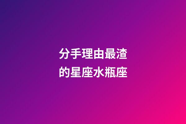 分手理由最渣的星座水瓶座-第1張-星座運勢-玄機派