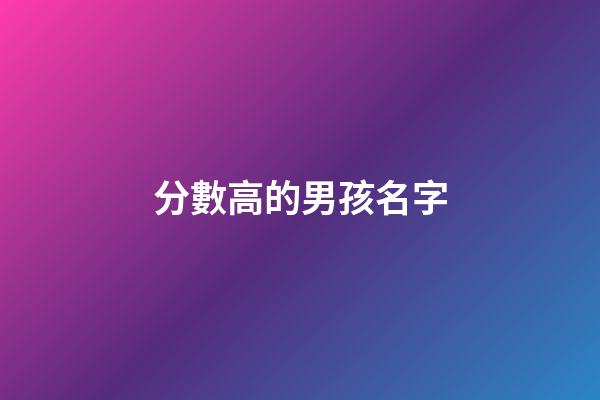 分數高的男孩名字(高分姓名大全男孩)